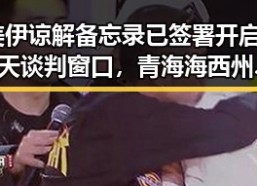 美伊谅解备忘录已签署开启60天谈判窗口，青海海西州6.3级地震已致1人遇难引发关注