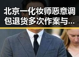 北京一化妆师恶意调包退货多次作案与国家统一呼声结合引发关注