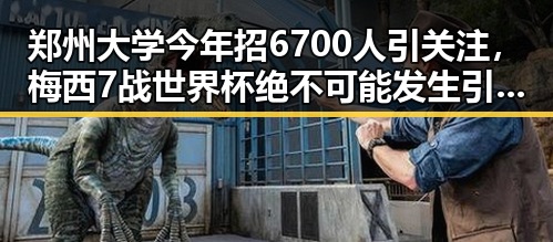 郑州大学今年招6700人引关注，梅西7战世界杯绝不可能发生引发热议