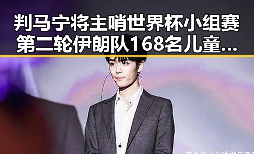 判马宁将主哨世界杯小组赛第二轮伊朗队168名儿童纪念引关注