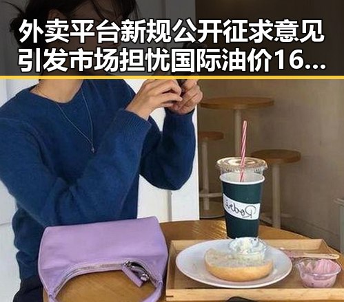外卖平台新规公开征求意见引发市场担忧 国际油价16日大幅下跌成反差话题